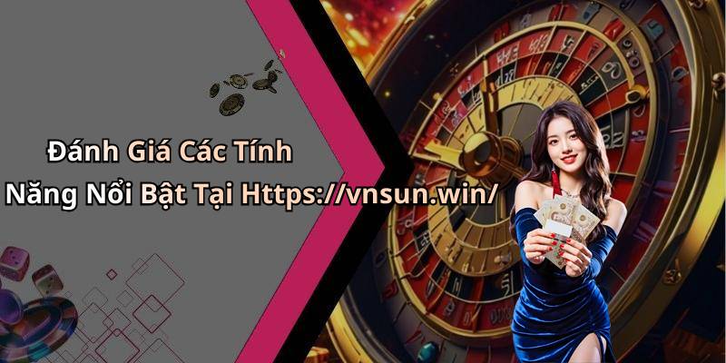Đánh Giá Các Tính Năng Nổi Bật Tại Https://vnsun.win/