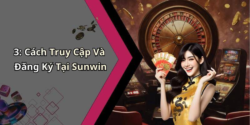 3: Cách Truy Cập Và Đăng Ký Tại Sunwin