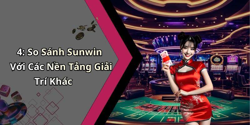 4: So Sánh Sunwin Với Các Nền Tảng Giải Trí Khác