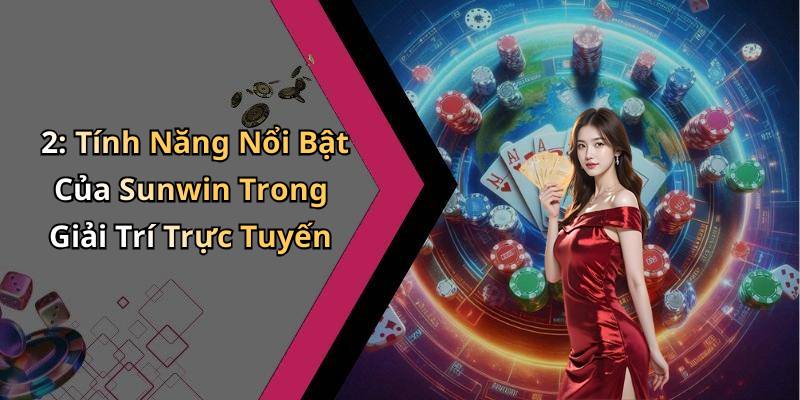 2: Tính Năng Nổi Bật Của Sunwin Trong Giải Trí Trực Tuyến