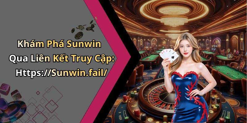 Khám Phá Sunwin Qua Liên Kết Truy Cập: Https://Sunwin.fail/