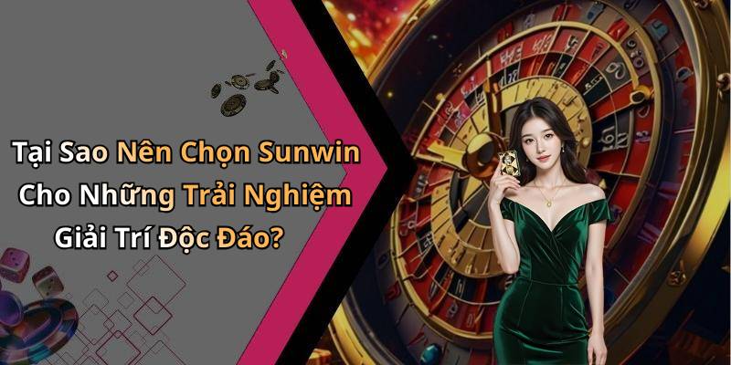 Tại Sao Nên Chọn Sunwin Cho Những Trải Nghiệm Giải Trí Độc Đáo?