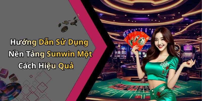 Hướng Dẫn Sử Dụng Nền Tảng Sunwin Một Cách Hiệu Quả