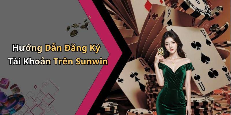 Hướng Dẫn Đăng Ký Tài Khoản Trên Sunwin
