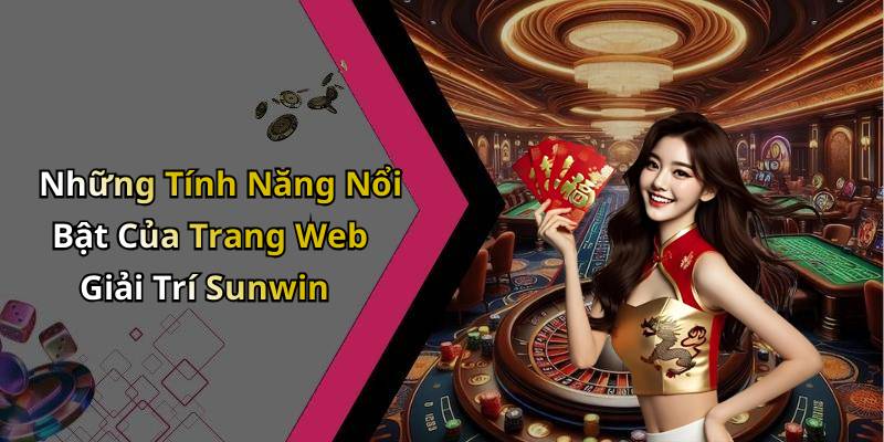 Những Tính Năng Nổi Bật Của Trang Web Giải Trí Sunwin