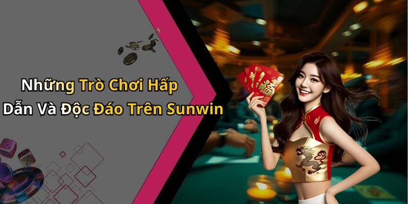 Những Trò Chơi Hấp Dẫn Và Độc Đáo Trên Sunwin