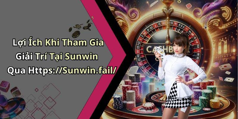 Lợi Ích Khi Tham Gia Giải Trí Tại Sunwin Qua Https://Sunwin.fail/