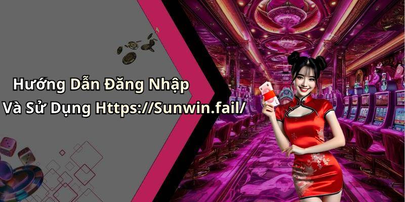 Hướng Dẫn Đăng Nhập Và Sử Dụng Https://Sunwin.fail/