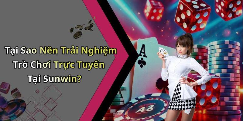 Tại Sao Nên Trải Nghiệm Trò Chơi Trực Tuyến Tại Sunwin?