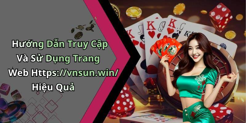 Hướng Dẫn Truy Cập Và Sử Dụng Trang Web Https://vnsun.win/ Hiệu Quả