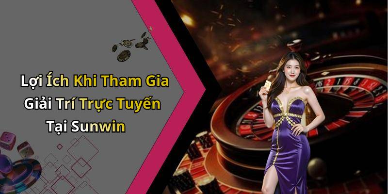 Lợi Ích Khi Tham Gia Giải Trí Trực Tuyến Tại Sunwin