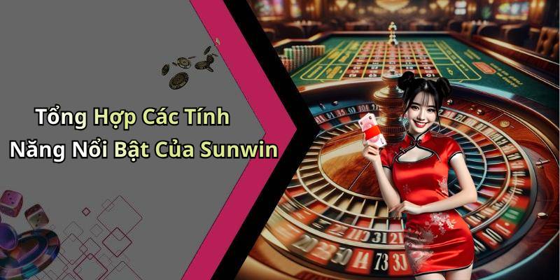 Tổng Hợp Các Tính Năng Nổi Bật Của Sunwin