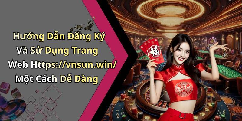 Hướng Dẫn Đăng Ký Và Sử Dụng Trang Web Https://vnsun.win/ Một Cách Dễ Dàng