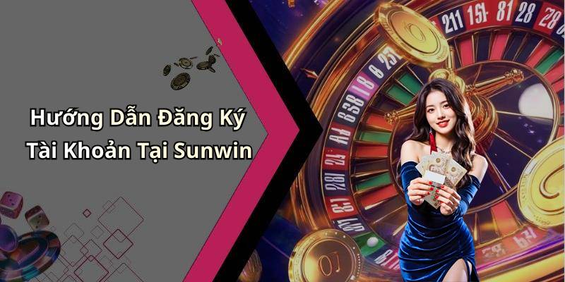 Hướng Dẫn Đăng Ký Tài Khoản Tại Sunwin