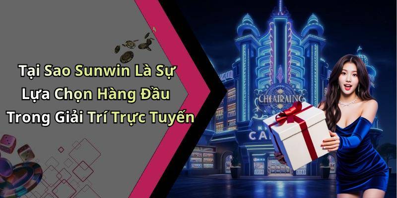 Tại Sao Sunwin Là Sự Lựa Chọn Hàng Đầu Trong Giải Trí Trực Tuyến