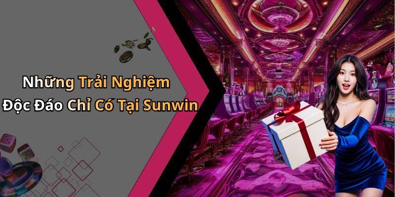 Những Trải Nghiệm Độc Đáo Chỉ Có Tại Sunwin