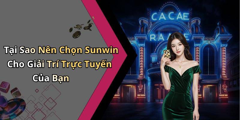 Tại Sao Nên Chọn Sunwin Cho Giải Trí Trực Tuyến Của Bạn
