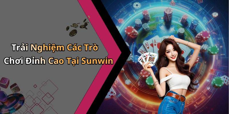 Trải Nghiệm Các Trò Chơi Đỉnh Cao Tại Sunwin