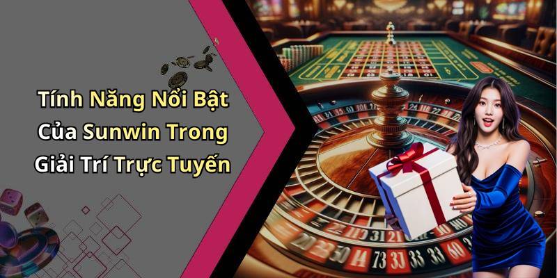 Tính Năng Nổi Bật Của Sunwin Trong Giải Trí Trực Tuyến
