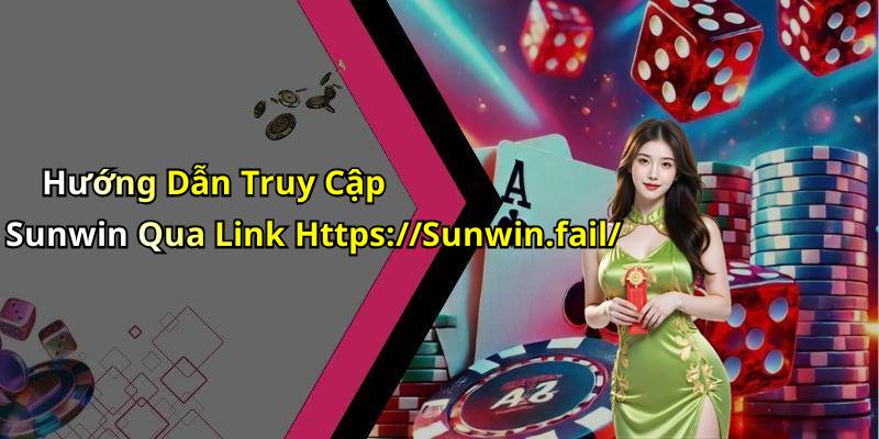 Hướng Dẫn Truy Cập Sunwin Qua Link Https://Sunwin.fail/
