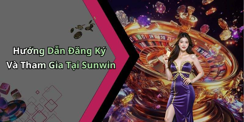 Hướng Dẫn Đăng Ký Và Tham Gia Tại Sunwin