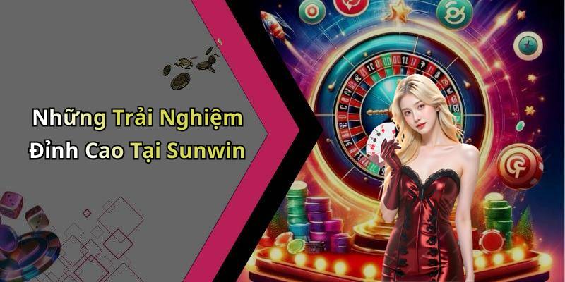 Những Trải Nghiệm Đỉnh Cao Tại Sunwin