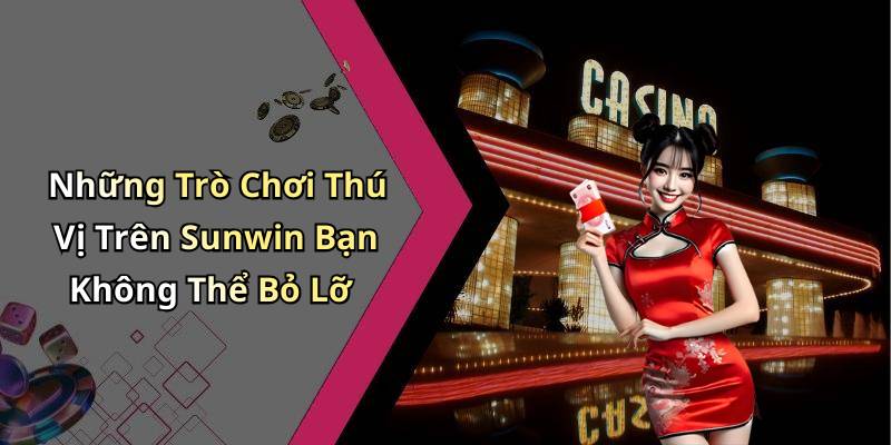 Những Trò Chơi Thú Vị Trên Sunwin Bạn Không Thể Bỏ Lỡ
