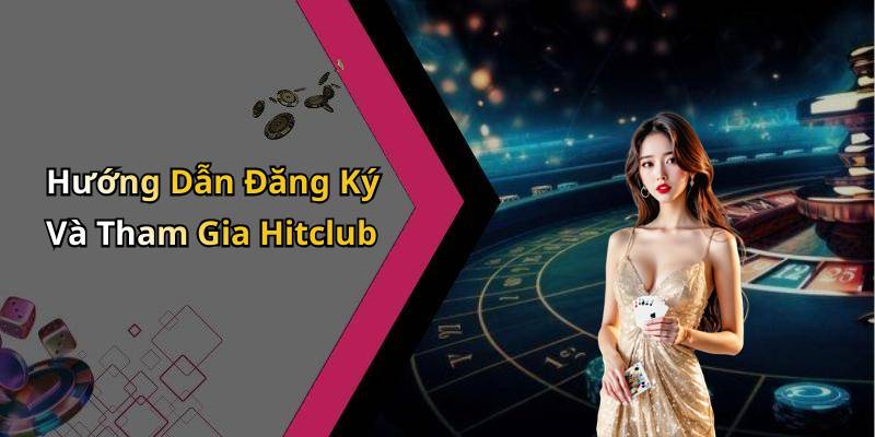Hướng Dẫn Đăng Ký Và Tham Gia Hitclub