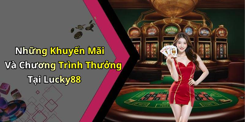 Những Khuyến Mãi Và Chương Trình Thưởng Tại Lucky88