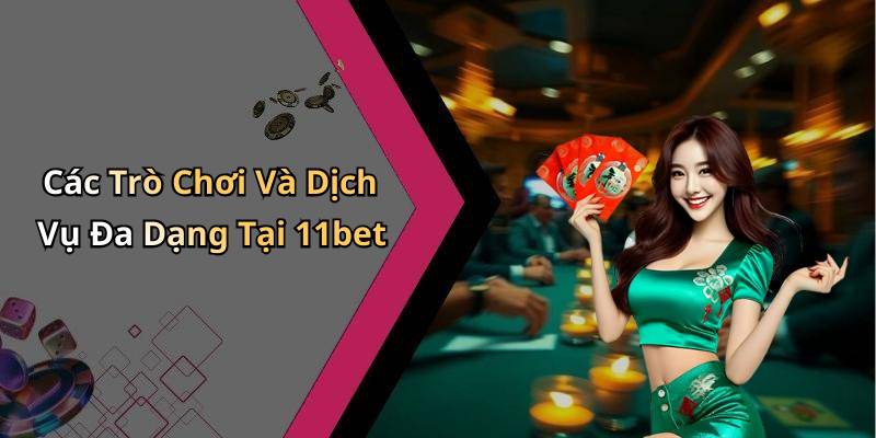 Các Trò Chơi Và Dịch Vụ Đa Dạng Tại 11bet