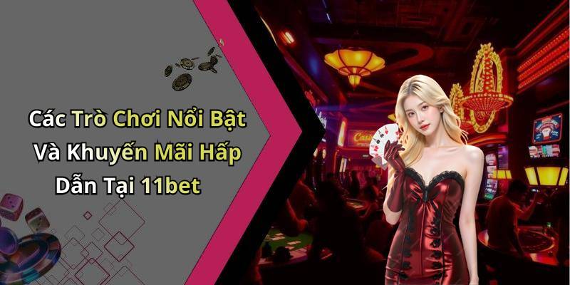 Các Trò Chơi Nổi Bật Và Khuyến Mãi Hấp Dẫn Tại 11bet