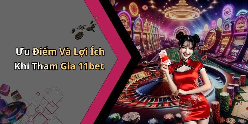 Ưu Điểm Và Lợi Ích Khi Tham Gia 11bet