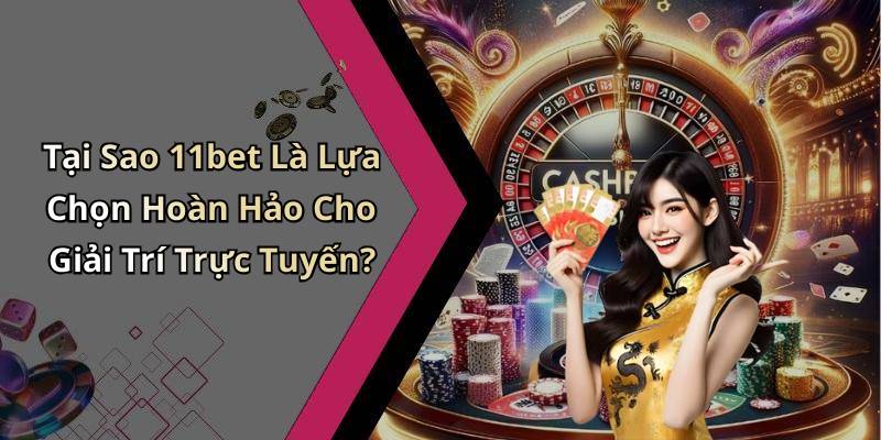 Tại Sao 11bet Là Lựa Chọn Hoàn Hảo Cho Giải Trí Trực Tuyến?