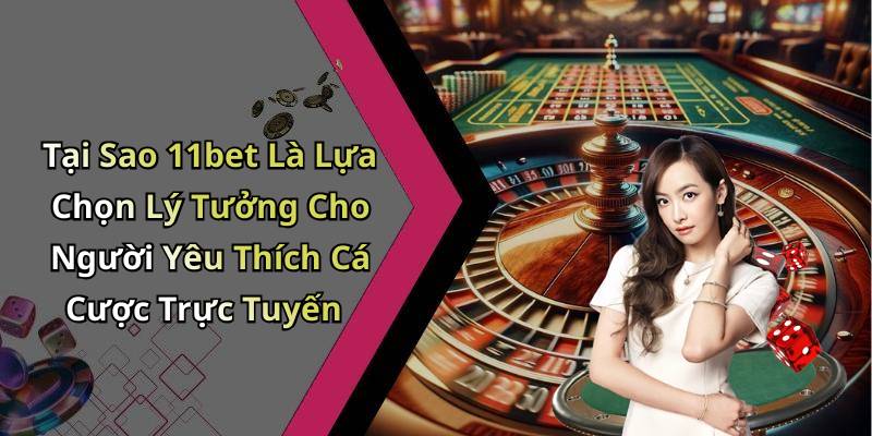 Tại Sao 11bet Là Lựa Chọn Lý Tưởng Cho Người Yêu Thích Cá Cược Trực Tuyến