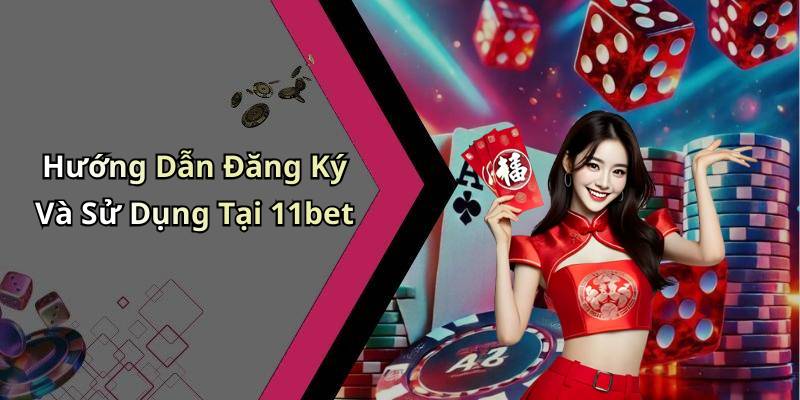 Hướng Dẫn Đăng Ký Và Sử Dụng Tại 11bet