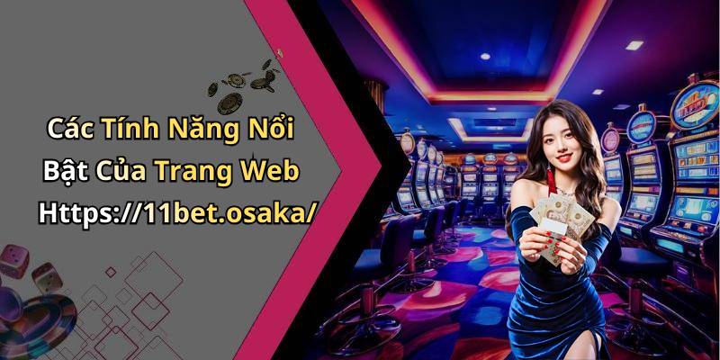 Các Tính Năng Nổi Bật Của Trang Web Https://11bet.osaka/