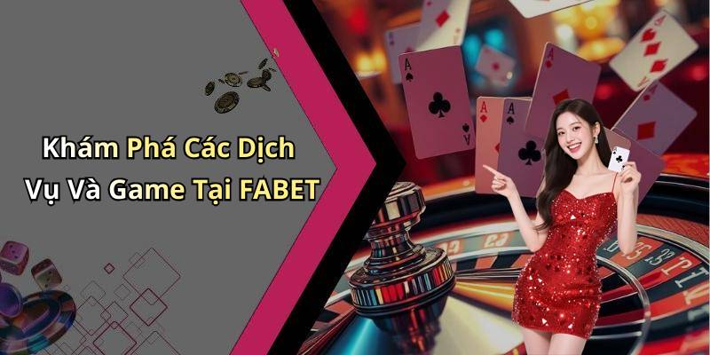 Khám Phá Các Dịch Vụ Và Game Tại FABET