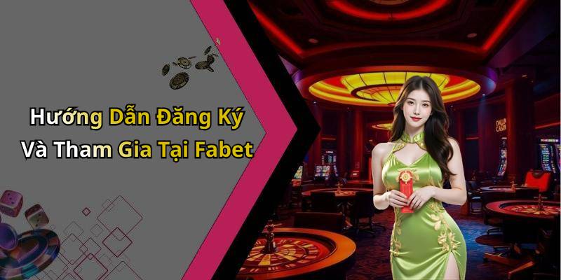 Hướng Dẫn Đăng Ký Và Tham Gia Tại Fabet
