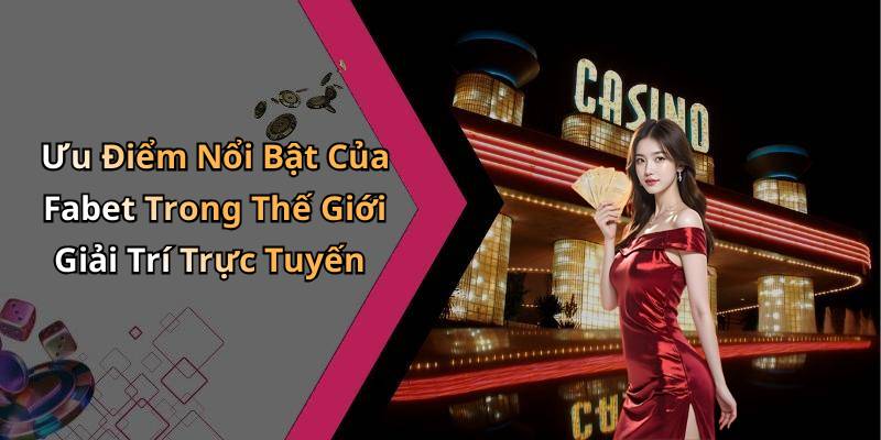 Ưu Điểm Nổi Bật Của Fabet Trong Thế Giới Giải Trí Trực Tuyến