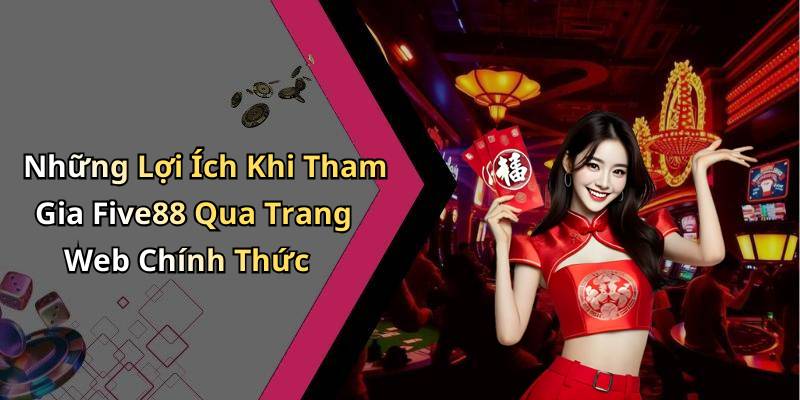 Những Lợi Ích Khi Tham Gia Five88 Qua Trang Web Chính Thức