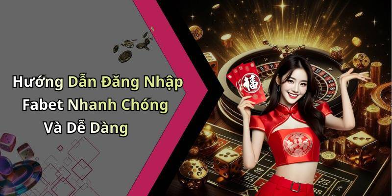 Hướng Dẫn Đăng Nhập Fabet Nhanh Chóng Và Dễ Dàng