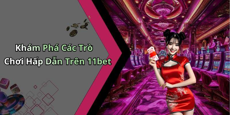 Khám Phá Các Trò Chơi Hấp Dẫn Trên 11bet