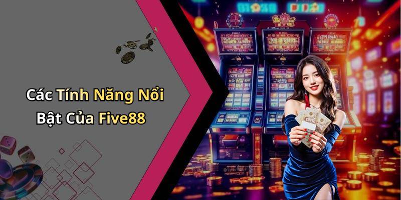 Các Tính Năng Nổi Bật Của Five88