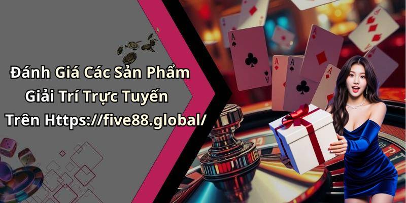 Đánh Giá Các Sản Phẩm Giải Trí Trực Tuyến Trên Https://five88.global/