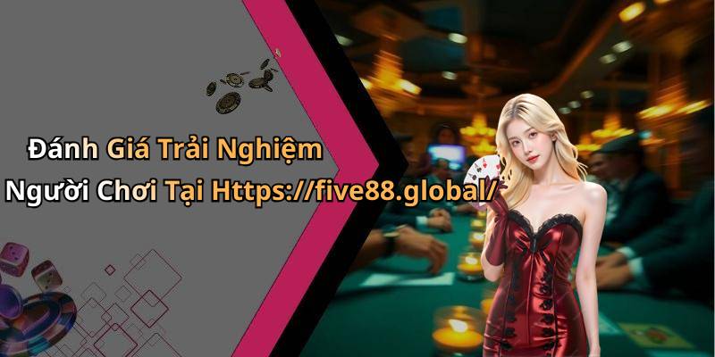 Đánh Giá Trải Nghiệm Người Chơi Tại Https://five88.global/