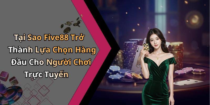 Tại Sao Five88 Trở Thành Lựa Chọn Hàng Đầu Cho Người Chơi Trực Tuyến