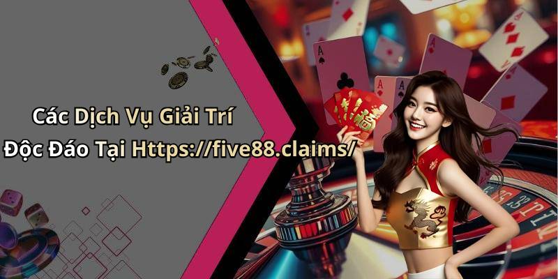 Các Dịch Vụ Giải Trí Độc Đáo Tại Https://five88.claims/