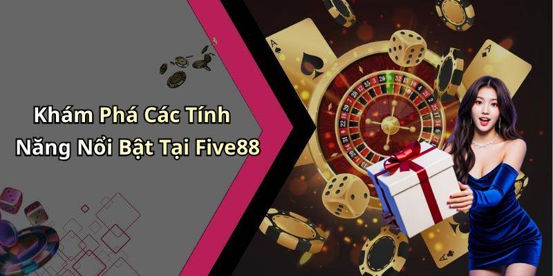 Khám Phá Các Tính Năng Nổi Bật Tại Five88
