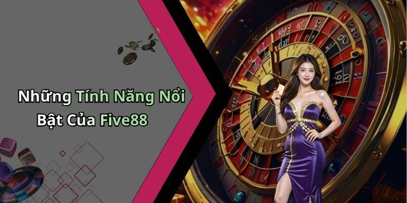 Những Tính Năng Nổi Bật Của Five88