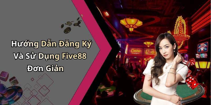 Hướng Dẫn Đăng Ký Và Sử Dụng Five88 Đơn Giản